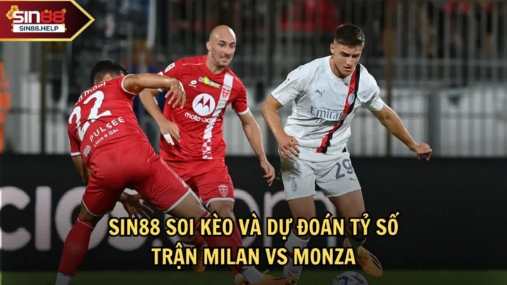 sin88 soi keo milan vs monza Sin 88 soi kèo và dự đoán tỷ số trận Milan vs Monza